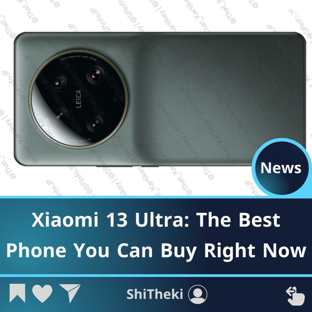 Xiaomi 13 UltraThe Best Phone You Can Buy Right Now