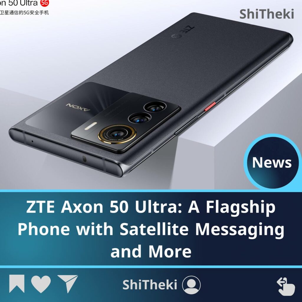 ZTE Axon 50 Ultra A Flagship Phone with Satellite Messaging and More